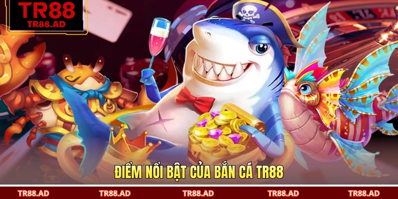 Điểm nổi bật của bắn cá TR88