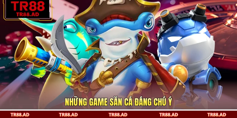 Những game săn cá đáng chú ý