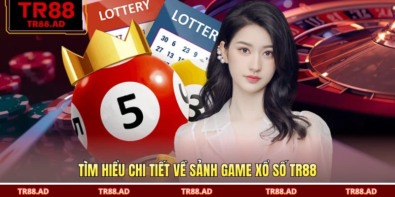 Tìm hiểu chi tiết về sảnh game xổ số TR88