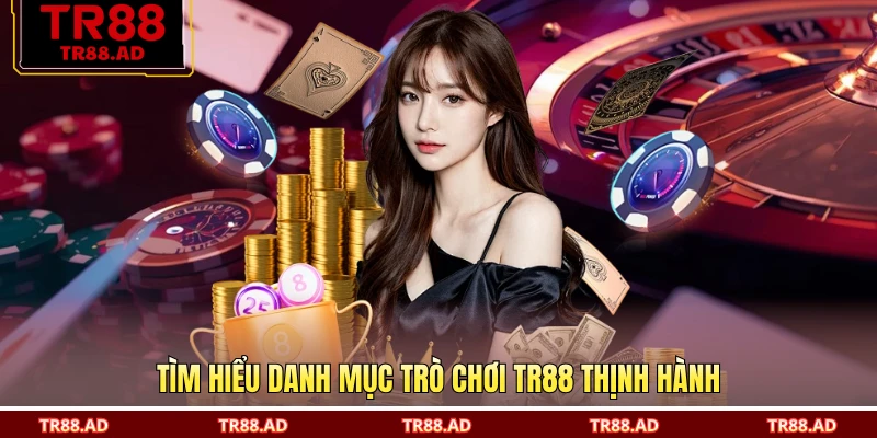 Tìm hiểu danh mục trò chơi TR88 thịnh hành